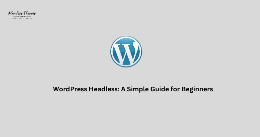 WordPress Headless: A Simple Guide for Beginners