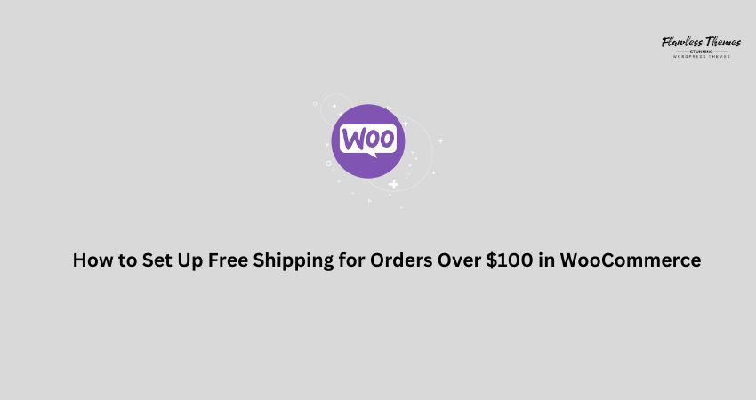 How to Set Up Free Shipping for Orders Over $100 in WooCommerce